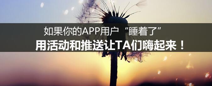 如果你的APP用戶“睡著了”，用活動和推送讓TA們嗨起來！